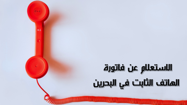 الاستعلام عن فاتورة الهاتف الثابت في البحرين